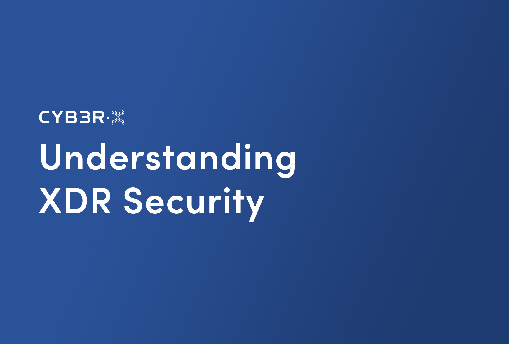Understanding XDR Security CYB3RX EDR Managed Threat Response